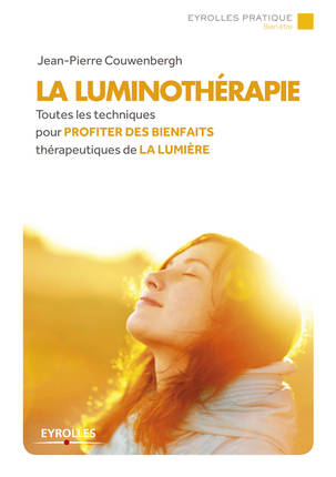 La luminothérapie, Toutes les techniques pour profiter des bienfaits thérapeutique de la lumière.