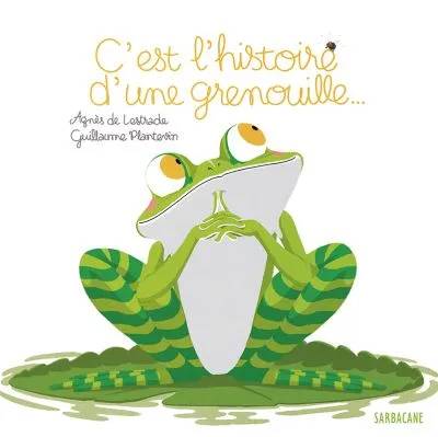 Livres Jeunesse de 3 à 6 ans Albums C'est l'histoire d'une grenouille, PETITS ALBUMS Guillaume Plantevin, Agnès de Lestrade