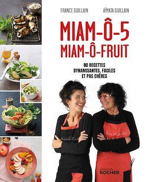 Miam-ô-5, Miam-ô-fruit, 80 recettes dynamisantes, faciles et pas chères France Guillain, Aïmata Guillain