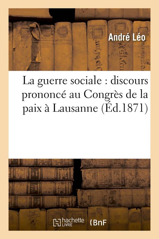 Livres Sciences Humaines et Sociales Sciences sociales La guerre sociale : discours prononcé au Congrès de la paix à Lausanne 1871 André Léo