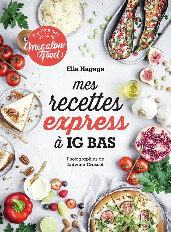 Livres Loisirs Gastronomie Cuisine Mes recettes express à IG bas, Par l'auteure du blog Mégalowfood Ella Hagege
