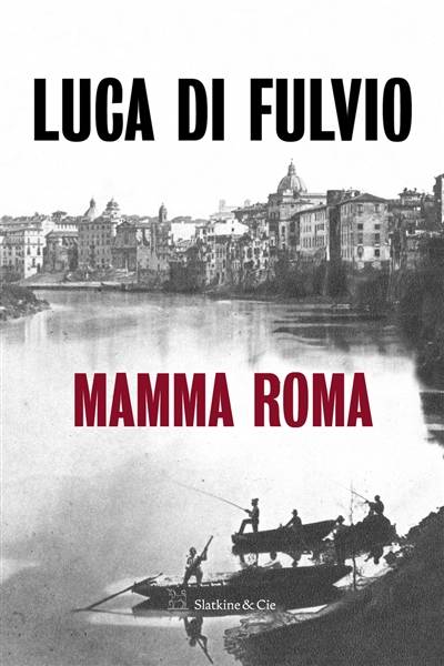 Livres Littérature et Essais littéraires Romans contemporains Etranger Mamma Roma Luca Di Fulvio
