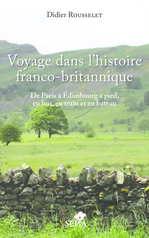 Livres Loisirs Voyage Récits de voyage Voyage dans l'histoire franco-britannique, De Paris à Edimbourg à pied, en bus, en train et en bateau Didier Rousselet
