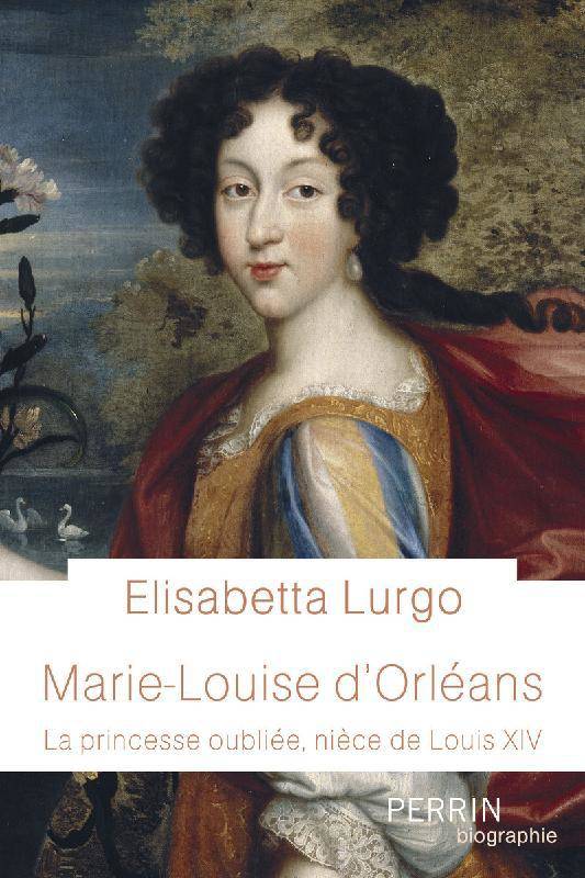 Livres Histoire et Géographie Histoire Renaissance et temps modernes Marie-Louise d'Orléans, La princesse oubliée, nièce de louis xiv Elisabetta Lurgo