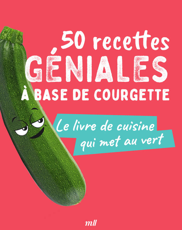 50 recettes géniales à base de courgette, Le livre de cuisine qui met au vert