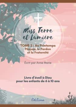 MISS TERRE ET LUMIERE - TOME 2 : AU PRINTEMPS, LIVRE D'ÉVEIL À DIEU