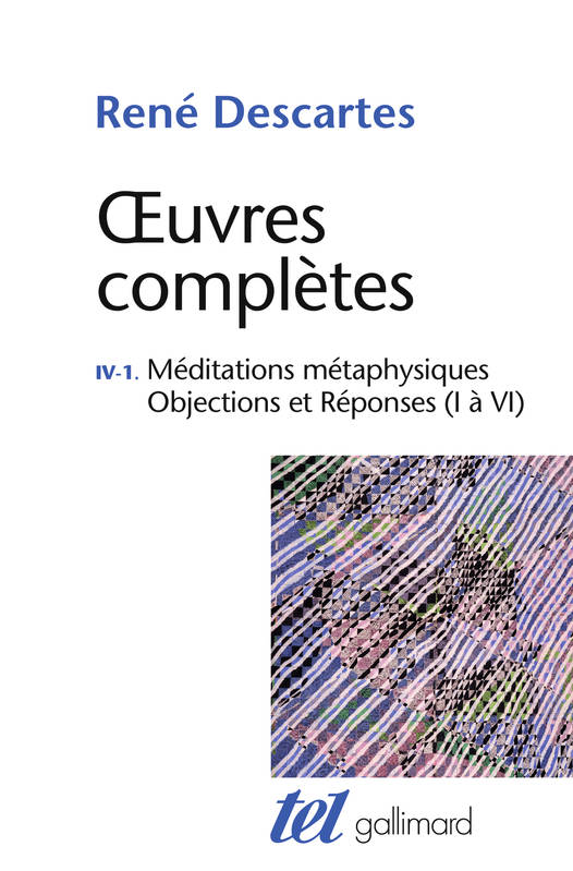 Oeuvres complètes / René Descartes, 4, Œuvres complètes, IV, 1 : Méditations métaphysiques - Objections et Réponses (I à VI)