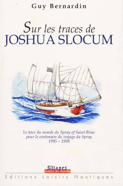 Sur les traces de Joshua Slocum, le tour du monde du "Spray of Saint-Briac" pour le centenaire du voyage du "Spray", 1995-1998 Guy Bernardin