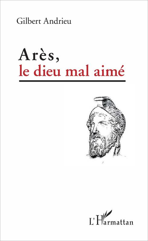 Livres Histoire et Géographie Histoire Antiquité Arès, le dieu mal aimé Gilbert Andrieu