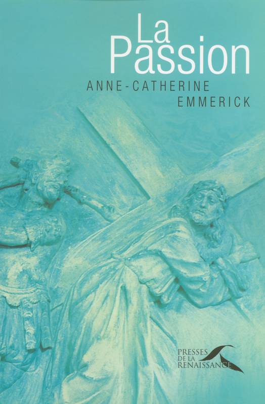 Livres Spiritualités, Esotérisme et Religions Religions Christianisme La Passion, texte intégral Anne-Catherine Emmerick