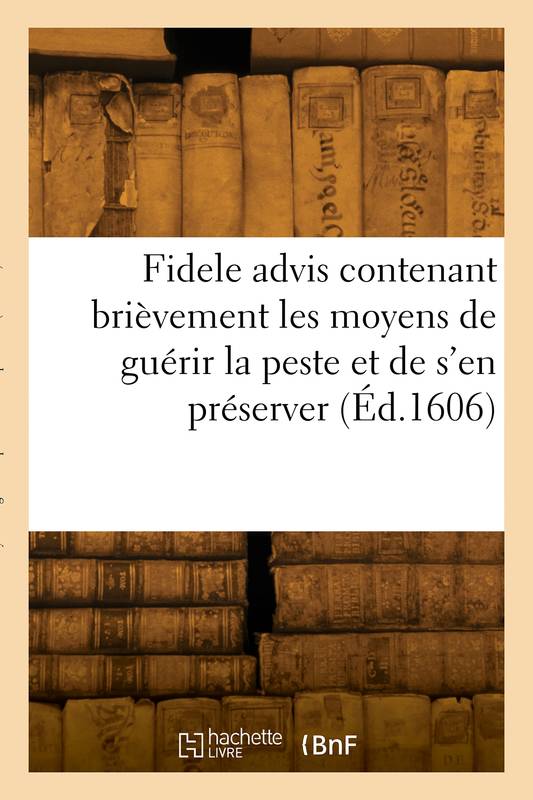 Livres Littérature et Essais littéraires Essais Littéraires et biographies Biographies et mémoires Fidele advis contenant brièvement les moyens de guérir la peste et de s'en préserver COLLECTIF