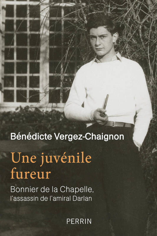 Une juvénile fureur, Bonnier de la Chapelle, l'assassin de l'amiral Darlan Bénédicte Vergez-Chaignon