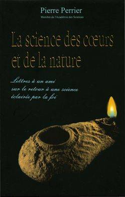 Livres Spiritualités, Esotérisme et Religions Religions Christianisme La science des coeurs et de la nature - lettres à un ami sur le retour à une science éclairée par la foi, lettres à un ami sur le retour à une science éclairée par la foi Pierre Perrier