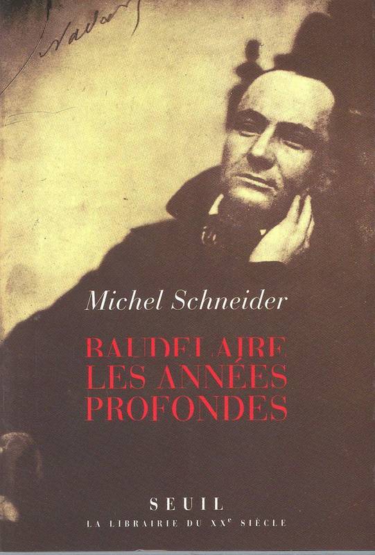 Baudelaire. Les années profondes Michel Schneider