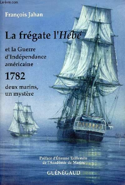Livres Mer La frégate l'Hébé et la Guerre d'Indépendance américaine 1782 deux marins, un mystère., 1782, deux marins, un mystère François Jahan