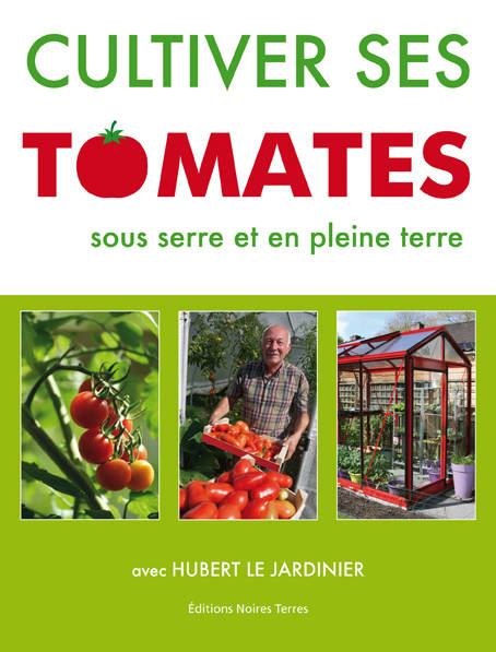 Cultiver ses tomates - sous serre et en pleine terre