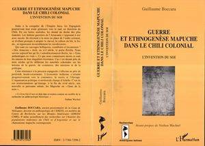 GUERRE ET ETHNOGENÈSE MAPUCHE DANS LE CHILI COLONIAL, L'invention du soi Guillaume Boccara