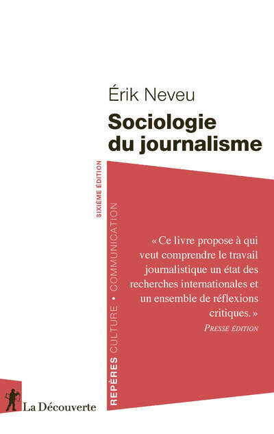 Livres Sciences Humaines et Sociales Sciences sociales Sociologie du journalisme - 6e édition Erik Neveu