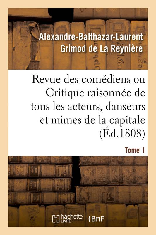 Livres Littérature et Essais littéraires Essais Littéraires et biographies Biographies et mémoires Revue des comédiens. Tome 1, ou Critique raisonnée de tous les acteurs, danseurs et mimes de la capitale Fabien Pillet, Alexandre-Balthazar-Laurent Grimod de La Reynière