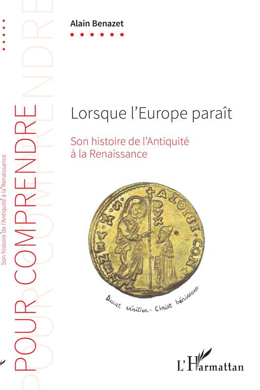 Lorsque l'Europe paraît, Son histoire de l'Antiquité à la Renaissance Alain Benazet