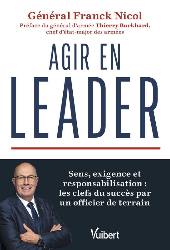 Livres Économie-Droit-Gestion Management, Gestion, Economie d'entreprise Management Agir en leader, Sens, exigence et responsabilisation : les clefs du succès par un officier de terrain Franck Nicol