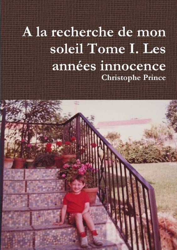 Livres Littérature et Essais littéraires Essais Littéraires et biographies Biographies et mémoires A la recherche de mon soleil Tome I. Les années innocence Christophe Prince