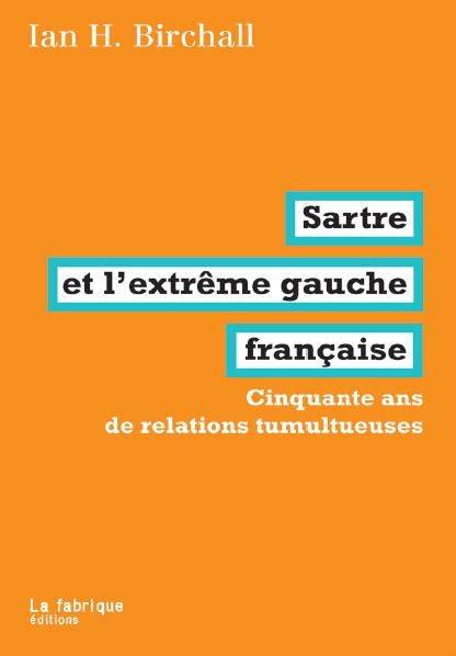 Livres Sciences Humaines et Sociales Sciences sociales Sartre et l'extrême gauche française, Cinquante ans de relations tumultueuses Ian H. Birchall