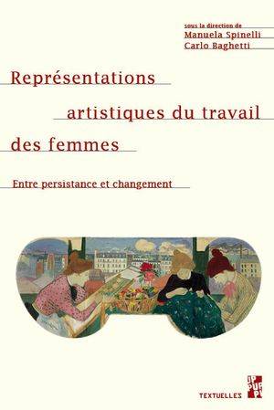 Livres Littérature et Essais littéraires Essais Littéraires et biographies Essais Littéraires Représentations artistiques du travail des femmes, Entre persistance et changement SPINELLI MANUELA