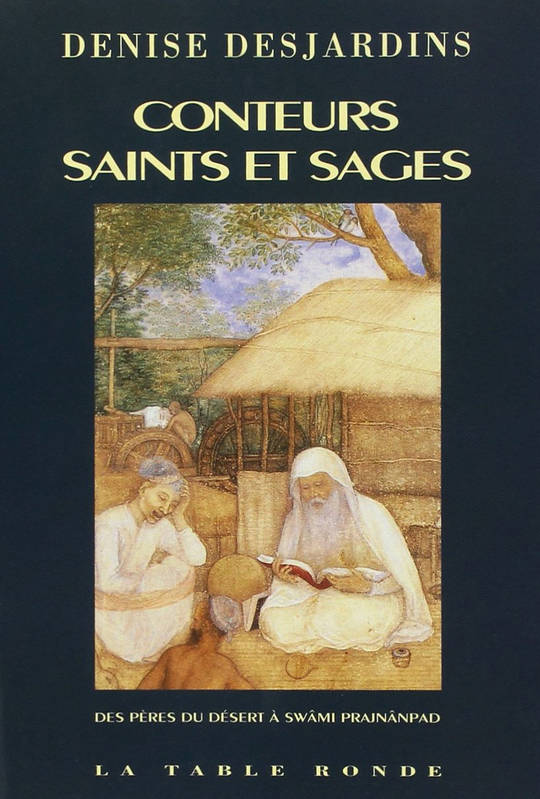 Conteurs, saints et sages, Des Pères du désert à Swâmi Prajnânpad Denise Desjardins