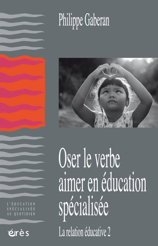 Livres Sciences Humaines et Sociales Travail social La relation éducative, 2, Oser le verbe aimer en éducation spécialisée, LA RELATION ÉDUCATIVE 2 Philippe Gaberan