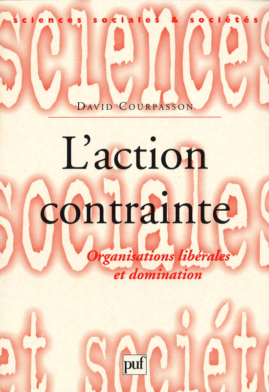 L'action contrainte, Organisations libérales et domination David Courpasson