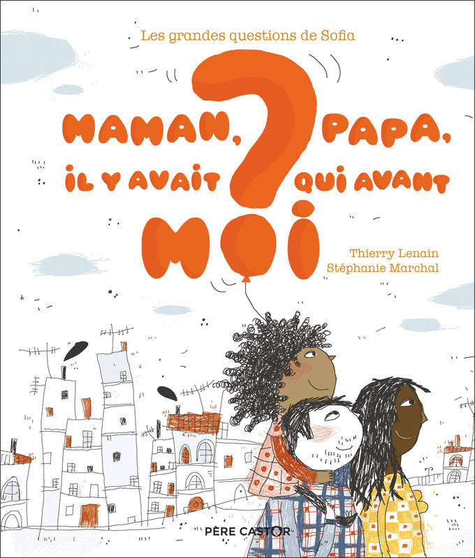 Les grandes questions de Sofia - Maman, papa, il y avait qui avant moi ?, LES GRANDES QUESTIONS DE SOFIA