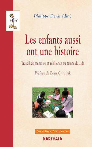 Les enfants aussi ont une histoire - Travail de mémoire et résilience au temps du sida Philippe Denis