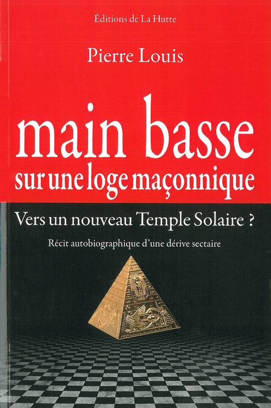 Livres Littérature et Essais littéraires Essais Littéraires et biographies Biographies et mémoires Main basse sur une loge maçonnique / récit autobiographique d'une dérive sectaire Louis, Pierre