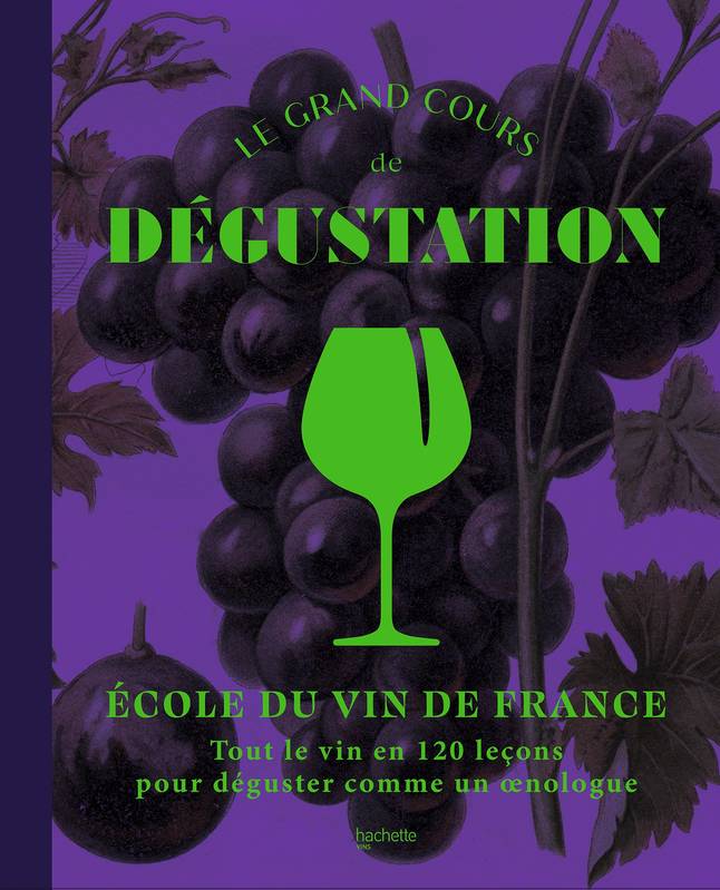 Le grand cours de dégustation, Tout le vin en 120 leçons pour déguster comme un oenologue