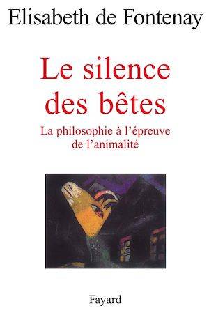 Le silence des bêtes, La philosophie à l'épreuve de l'animalité Elisabeth de Fontenay, Elisabeth de Fontenay