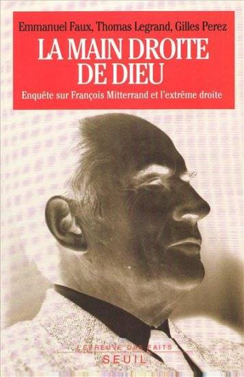 Livres Sciences Humaines et Sociales Actualités La Main droite de Dieu. Enquête sur François Mitterrand et l'extrême droite, enquête sur François Mitterrand et l'extrême droite Emmanuel Faux, Thomas Legrand, Gilles Perez