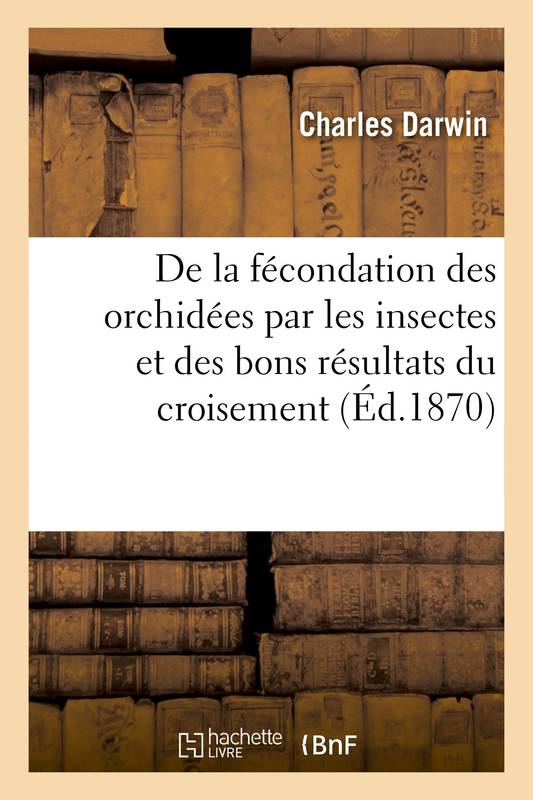 Livres Sciences et Techniques Sciences de la Vie et de la Terre De la fécondation des orchidées par les insectes et des bons résultats du croisement Charles Darwin