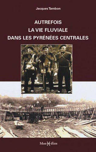 Livres Histoire et Géographie Histoire Histoire générale Autrefois la vie fluviale dans les Pyrénées centrales Jacques Tambon