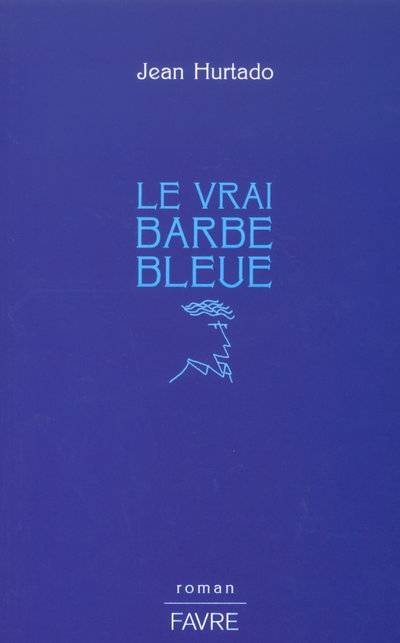 Livres Littérature et Essais littéraires Romans contemporains Francophones Le vrai Barbe Bleue, roman Jean Hurtado-Huyssen