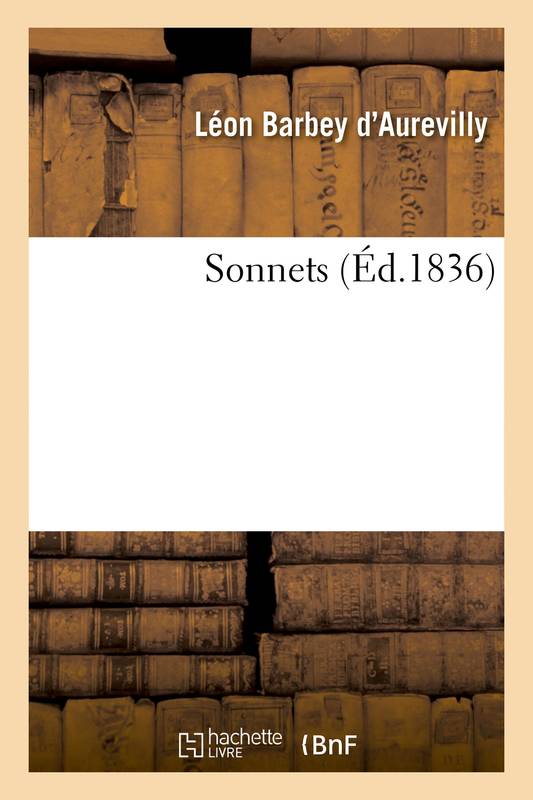 Livres Littérature et Essais littéraires Romans contemporains Francophones Sonnets Léon Barbey d'Aurevilly