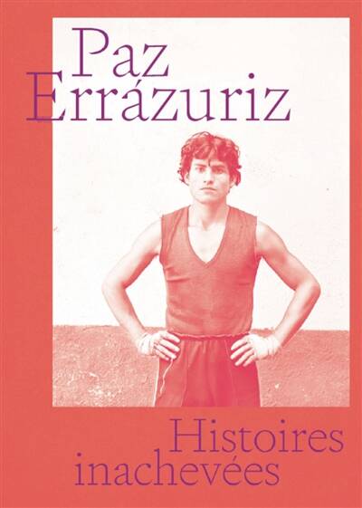 Histoires inachevées - version française Paz Errazuriz