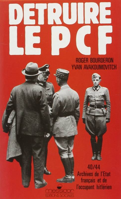 Détruire le PCF, Archives de l'État français et de l'occupant hitlérien, 1940-1944