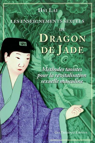 Dragon de jade - Les enseignements sexuels du..., méthodes taoïstes pour la revitalisation sexuelle masculine