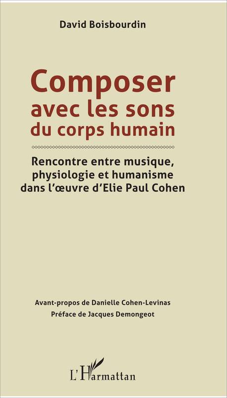 Composer avec les sons du corps humain, Rencontre entre musique, physiologie et humanisme dans l'oeuvre d'Elie Paul Cohen