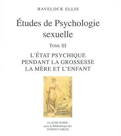 Études de psychologie sexuelle, Tome 3, [L'état psychique pendant la grossesse, la mère et l'enfant] Havelock Ellis