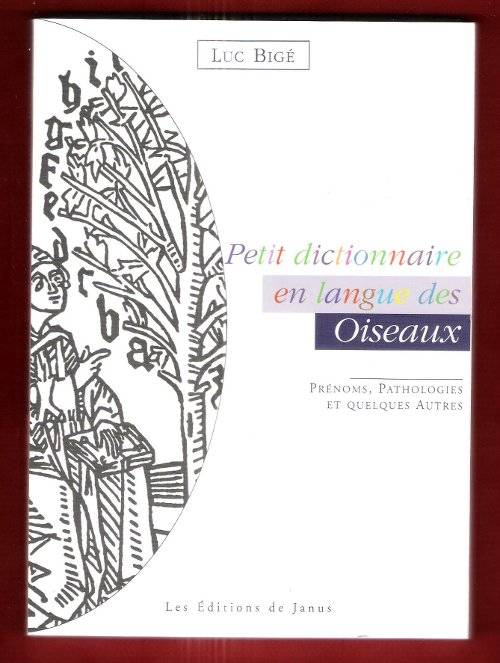 Livres Spiritualités, Esotérisme et Religions Esotérisme Petit dictionnaire en langue des Oiseaux, prénoms, pathologies et quelques autres Luc Bigé