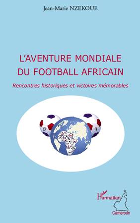 Livres Loisirs Sports L'aventure mondiale du football africain, Rencontres historiques et victoires mémorables Jean Marie Nzekoue