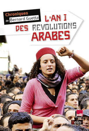 L'an I des révolutions arabes, Chroniques de Bernard Guetta