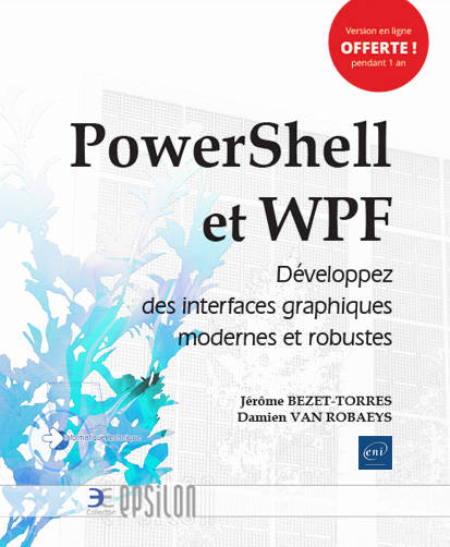 Livres Informatique PowerShell et WPF - développez des interfaces graphiques modernes et robustes Jérôme Bezet-Torres, Damien Van Robaeys